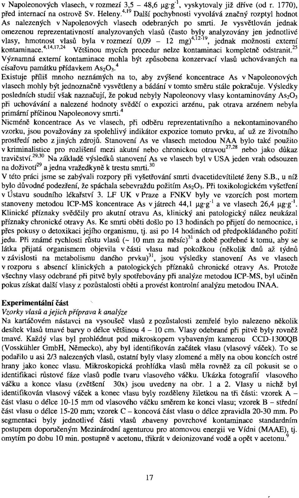 Je vysvětlován jednak omezenou reprezentativností analyzovaných vlasů (často byly analyzovány jen jednotlivé vlasy, hmotnost vlasů byla v rozmezí 0,09-12 mg) 4 ' 12 " 19, jednak možnosti externí