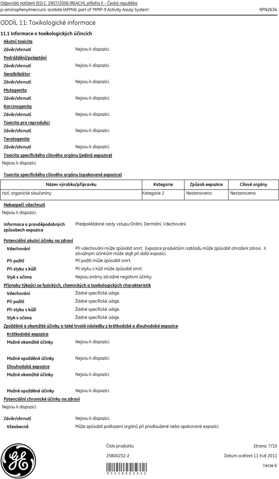 expozice) Toxicita specifického cílového orgánu (opakované expozice) Název výrobku/přípravku Kategorie Způsob expozice Cílové orgány rtuť, organické sloučeniny Kategorie 2 Nestanoveno Nestanoveno
