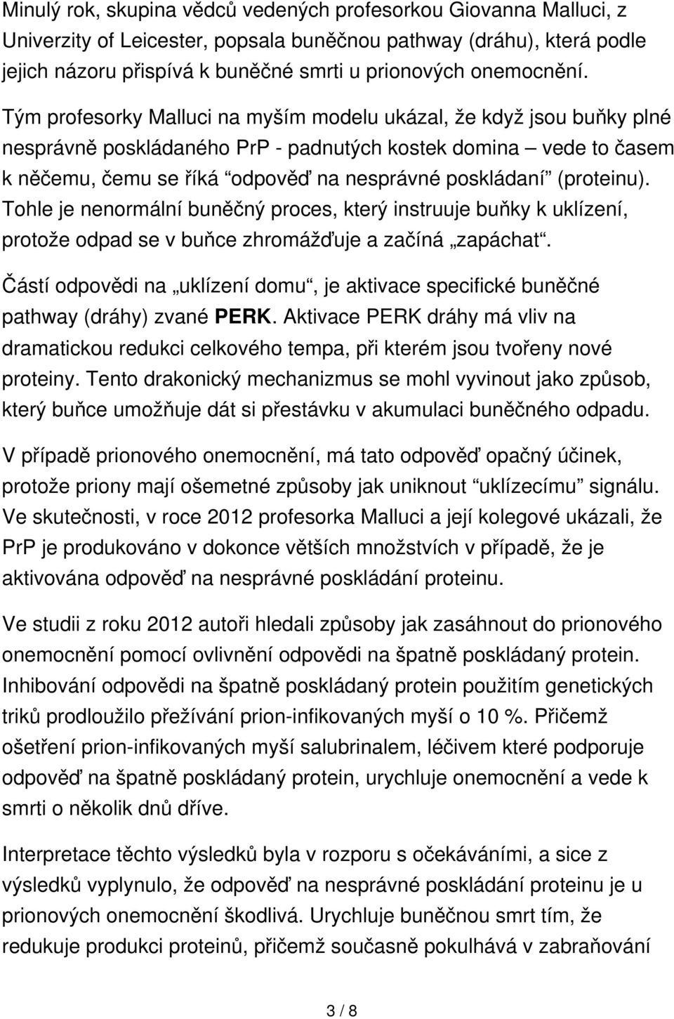 Tým profesorky Malluci na myším modelu ukázal, že když jsou buňky plné nesprávně poskládaného PrP - padnutých kostek domina vede to časem k něčemu, čemu se říká odpověď na nesprávné poskládaní