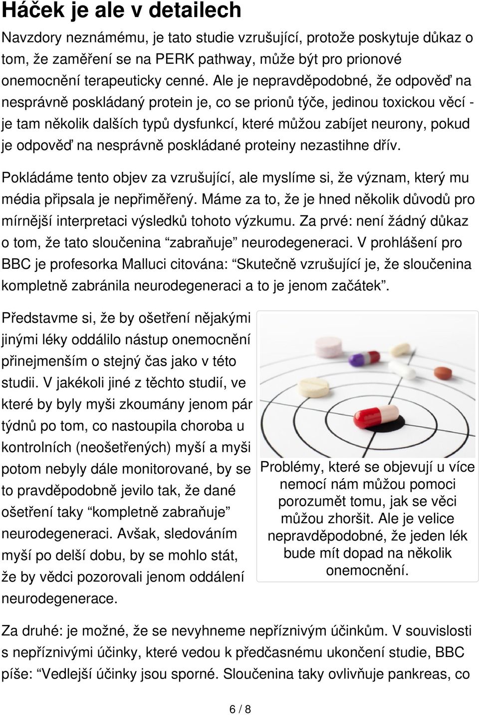 na nesprávně poskládané proteiny nezastihne dřív. Pokládáme tento objev za vzrušující, ale myslíme si, že význam, který mu média připsala je nepřiměřený.