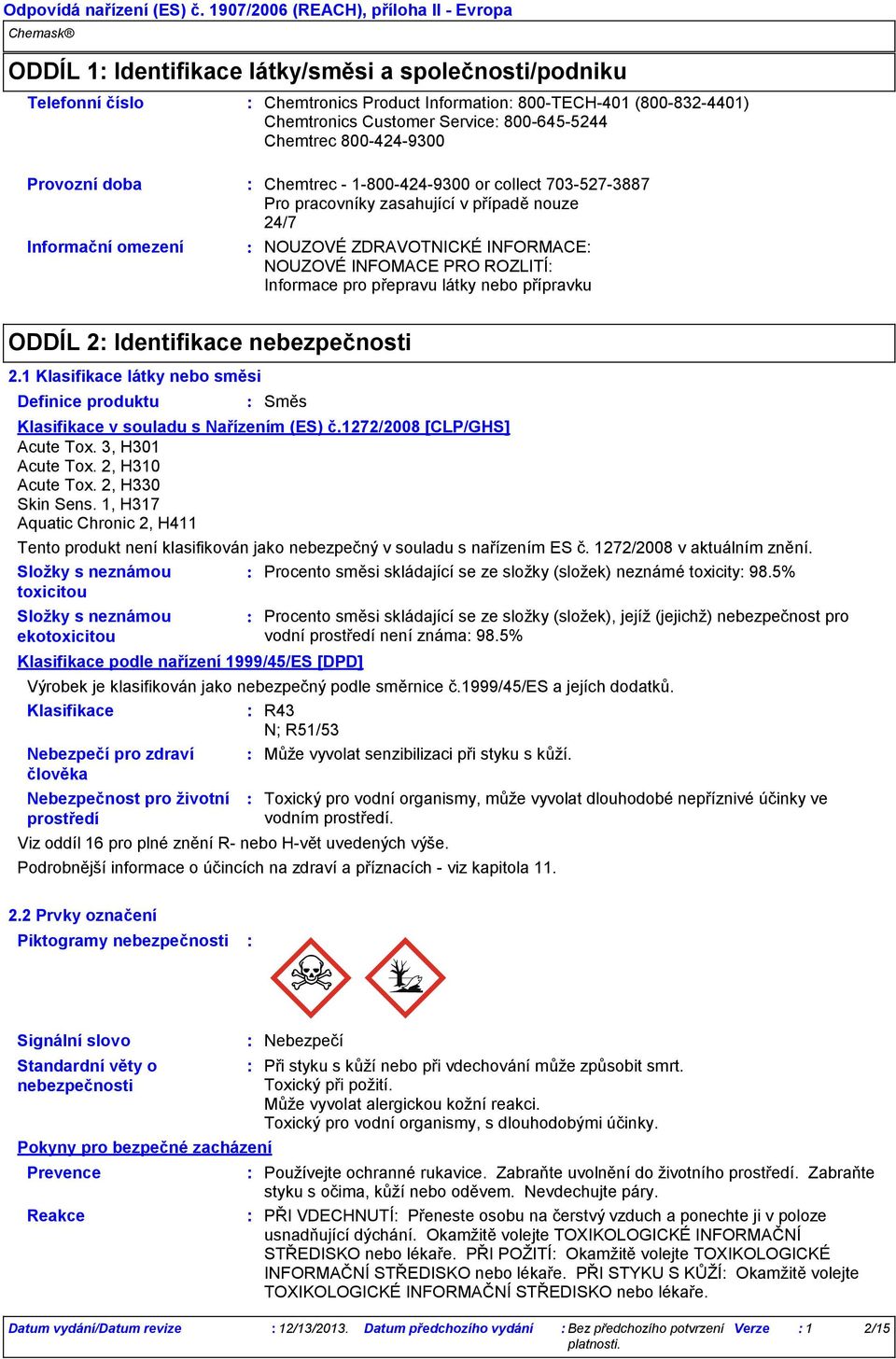 látky nebo přípravku ODDÍL 2 Identifikace nebezpečnosti 2.1 Klasifikace látky nebo směsi Definice produktu Klasifikace v souladu s Nařízením (ES) č.1272/2008 [CLP/GHS] Acute Tox. 3, H301 Acute Tox.