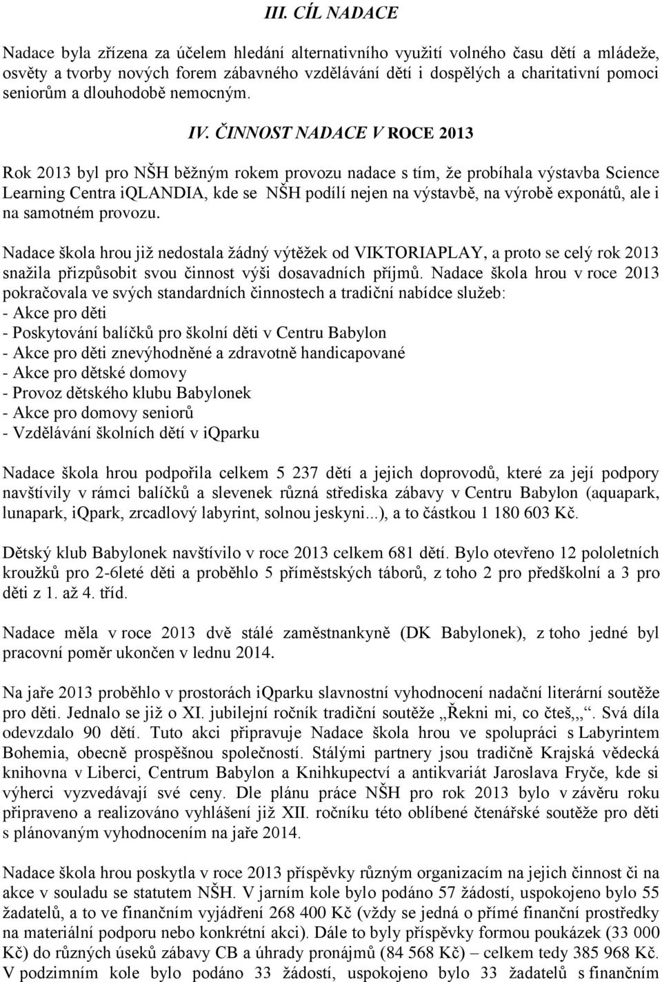 ČINNOST NADACE V ROCE 2013 Rok 2013 byl pro NŠH běžným rokem provozu nadace s tím, že probíhala výstavba Science Learning Centra iqlandia, kde se NŠH podílí nejen na výstavbě, na výrobě exponátů, ale