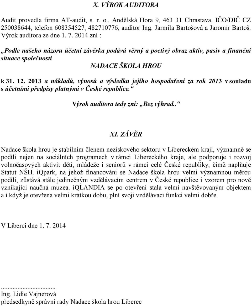 2013 a nákladů, výnosů a výsledku jejího hospodaření za rok 2013 v souladu s účetními předpisy platnými v České republice. Výrok auditora tedy zní: Bez výhrad.. XI.