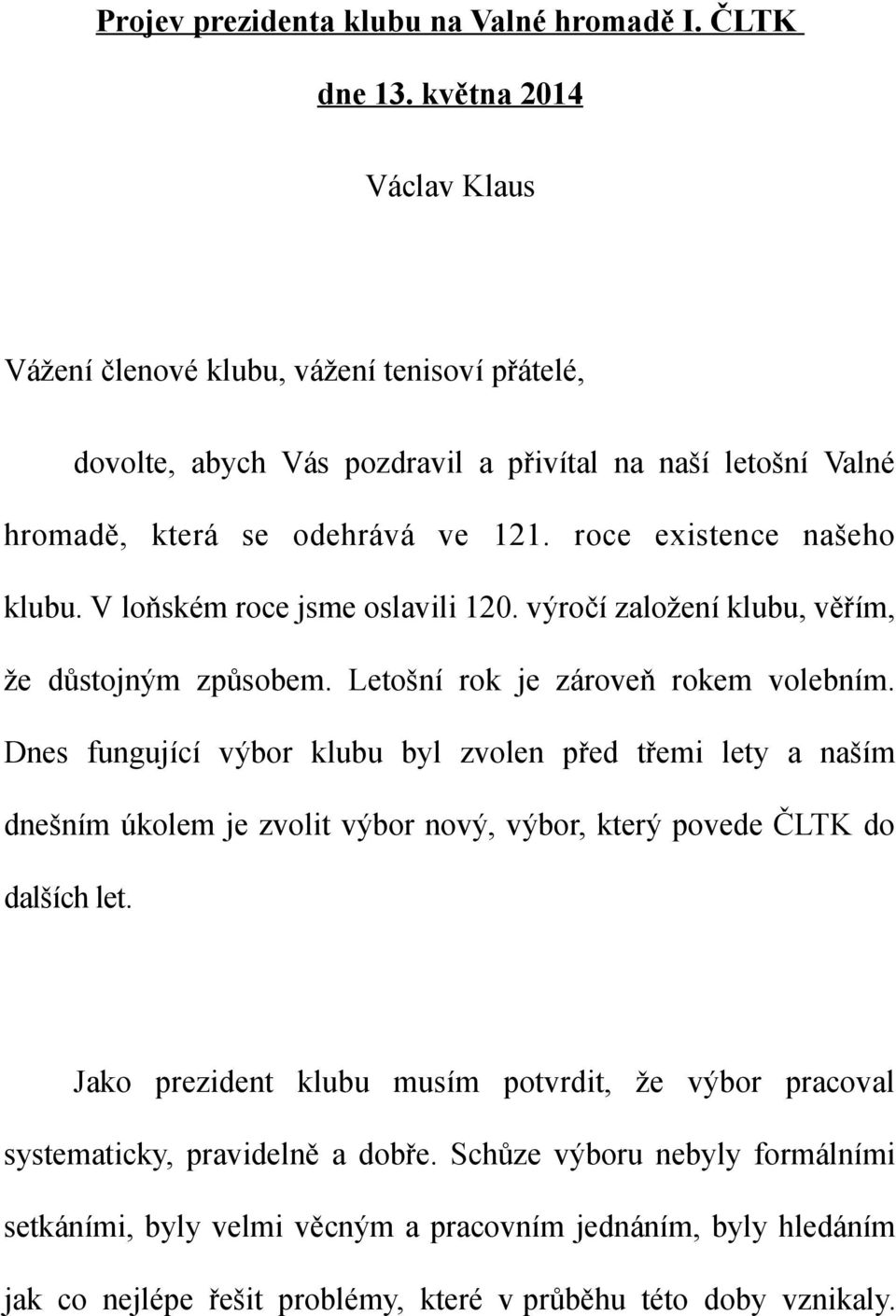 roce existence našeho klubu. V loňském roce jsme oslavili 120. výročí založení klubu, věřím, že důstojným způsobem. Letošní rok je zároveň rokem volebním.