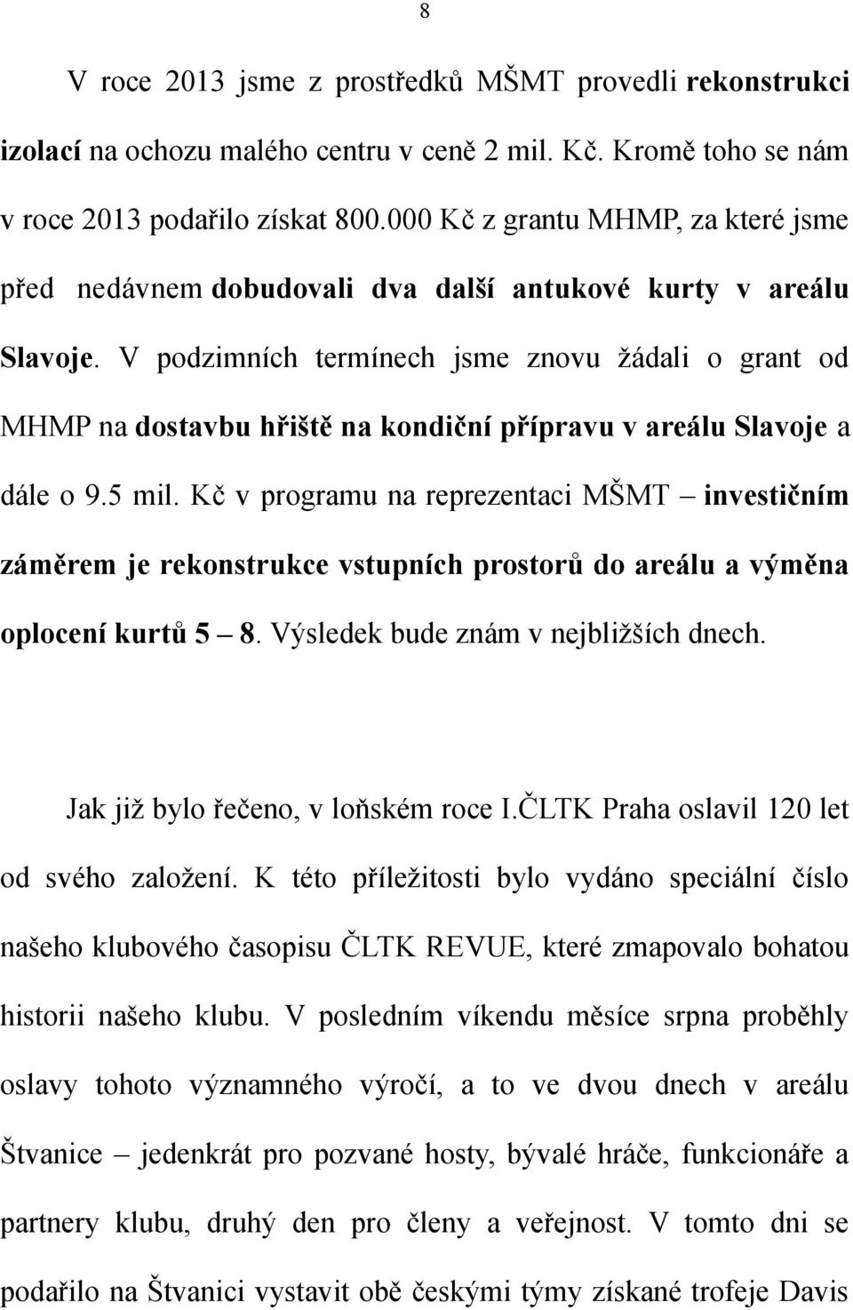 V podzimních termínech jsme znovu žádali o grant od MHMP na dostavbu hřiště na kondiční přípravu v areálu Slavoje a dále o 9.5 mil.