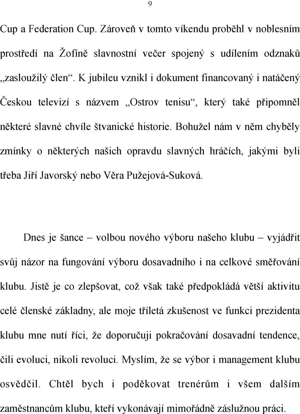 Bohužel nám v něm chyběly zmínky o některých našich opravdu slavných hráčích, jakými byli třeba Jiří Javorský nebo Věra Pužejová-Suková.