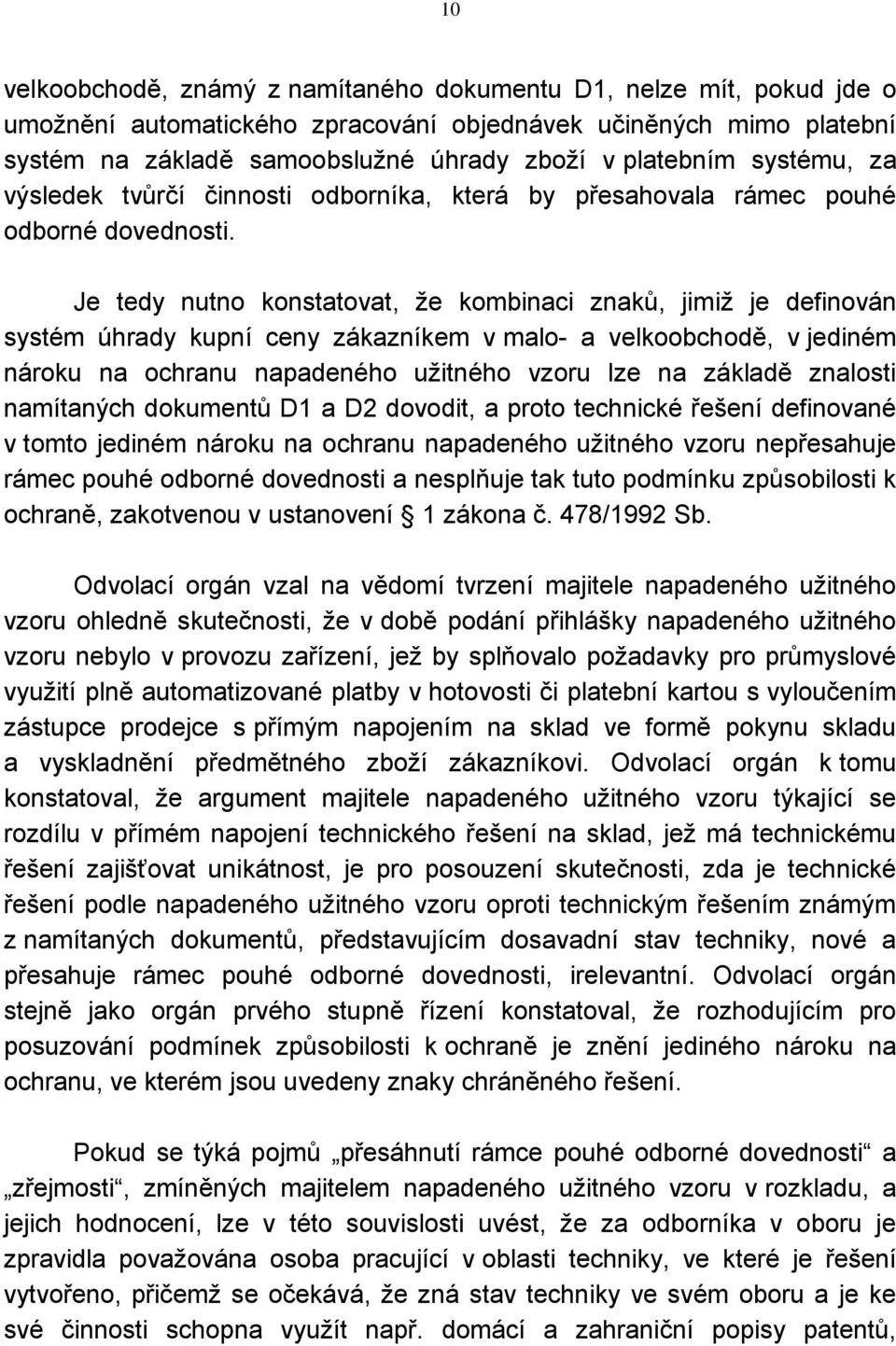 Je tedy nutno konstatovat, že kombinaci znaků, jimiž je definován systém úhrady kupní ceny zákazníkem v malo- a velkoobchodě, v jediném nároku na ochranu napadeného užitného vzoru lze na základě