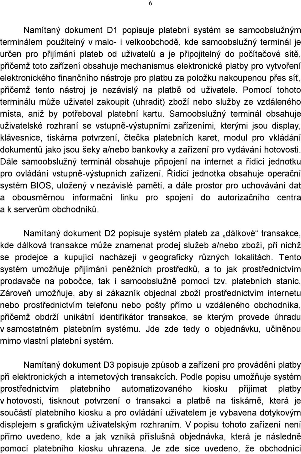 nezávislý na platbě od uživatele. Pomocí tohoto terminálu může uživatel zakoupit (uhradit) zboží nebo služby ze vzdáleného místa, aniž by potřeboval platební kartu.