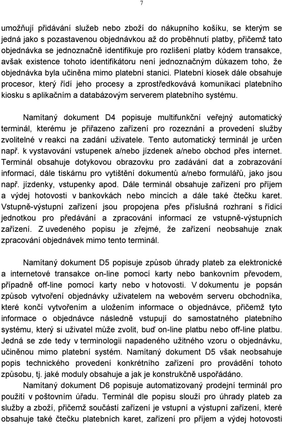 Platební kiosek dále obsahuje procesor, který řídí jeho procesy a zprostředkovává komunikaci platebního kiosku s aplikačním a databázovým serverem platebního systému.