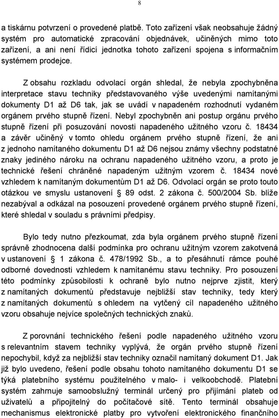 Z obsahu rozkladu odvolací orgán shledal, že nebyla zpochybněna interpretace stavu techniky představovaného výše uvedenými namítanými dokumenty D1 až D6 tak, jak se uvádí v napadeném rozhodnutí