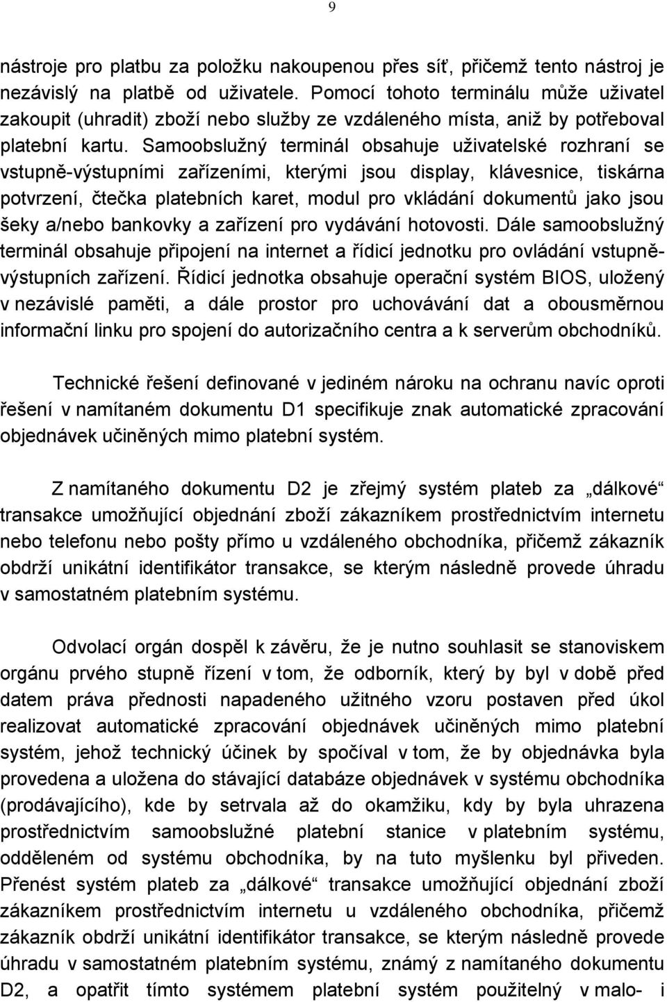 Samoobslužný terminál obsahuje uživatelské rozhraní se vstupně-výstupními zařízeními, kterými jsou display, klávesnice, tiskárna potvrzení, čtečka platebních karet, modul pro vkládání dokumentů jako