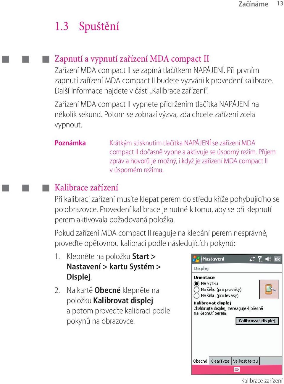 Zařízení MDA compact II vypnete přidržením tlačítka NAPÁJENÍ na několik sekund. Potom se zobrazí výzva, zda chcete zařízení zcela vypnout.