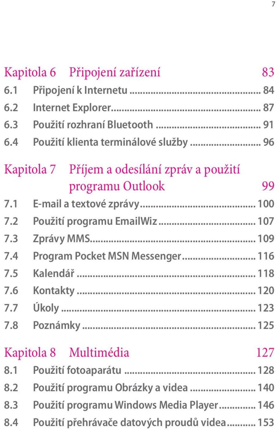 2 Použití programu EmailWiz... 107 7.3 Zprávy MMS... 109 7.4 Program Pocket MSN Messenger... 116 7.5 Kalendář... 118 7.6 Kontakty... 120 7.7 Úkoly... 123 7.