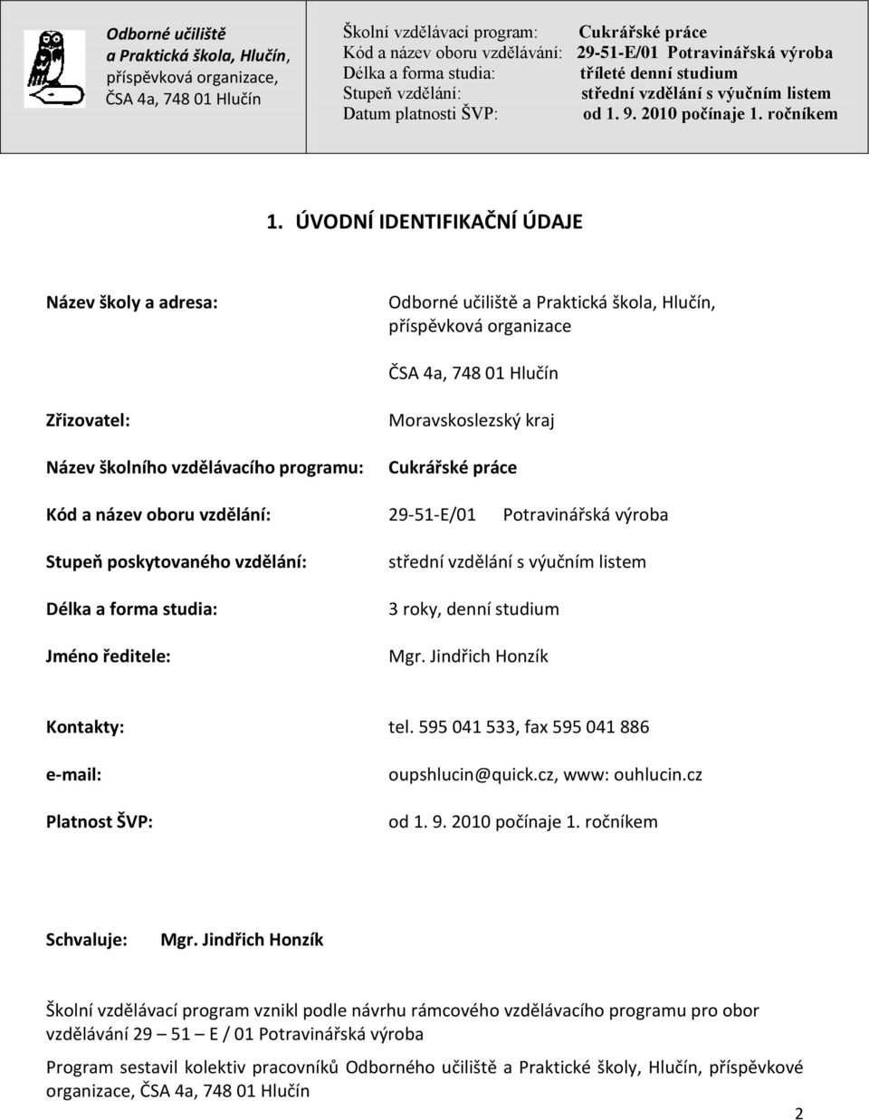 595 041 533, fax 595 041 886 e-mail: Platnost ŠVP: oupshlucin@quick.cz, www: ouhlucin.cz od 1. 9. 2010 počínaje 1. ročníkem Schvaluje: Mgr.