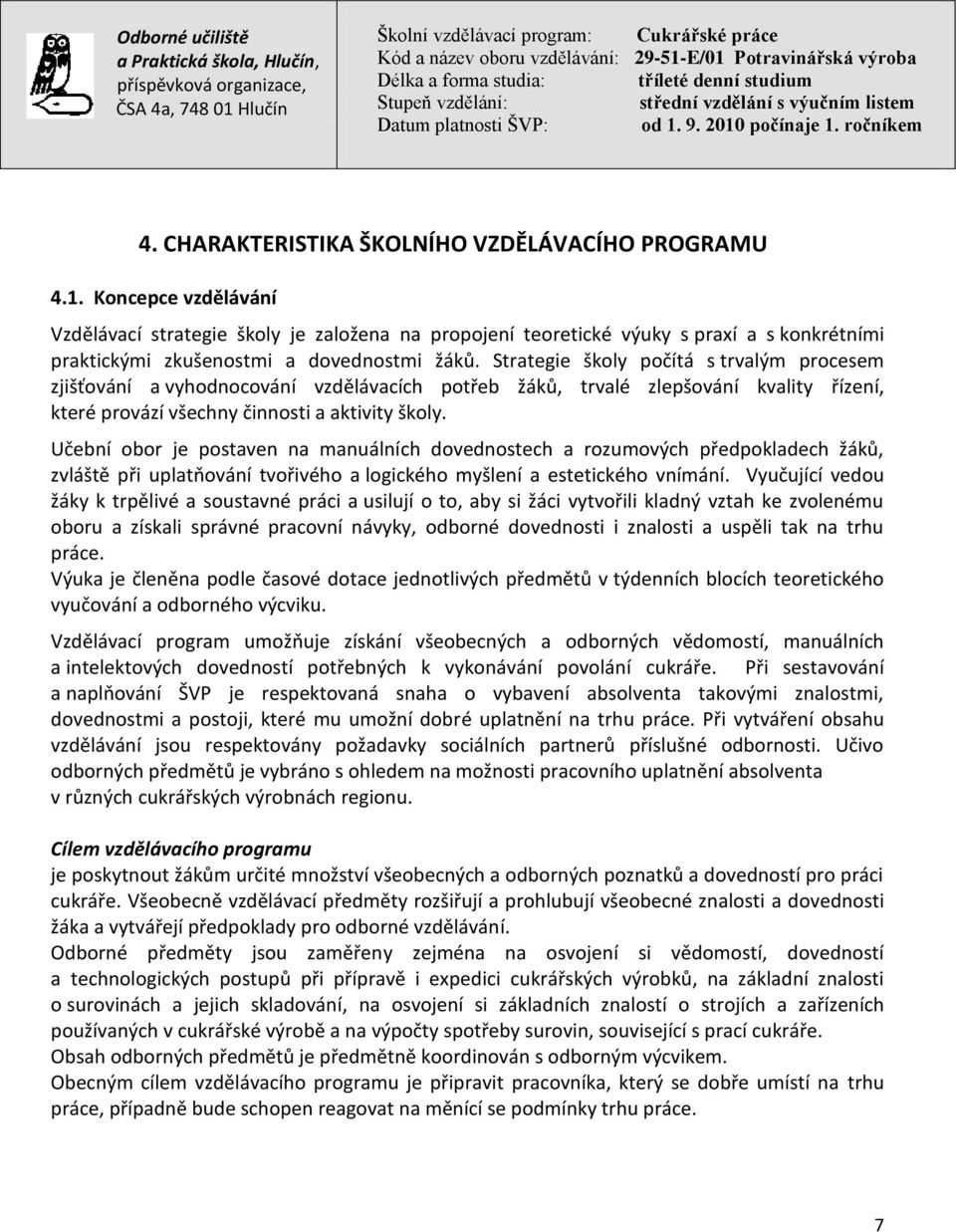 Strategie školy počítá s trvalým procesem zjišťování a vyhodnocování vzdělávacích potřeb žáků, trvalé zlepšování kvality řízení, které provází všechny činnosti a aktivity školy.