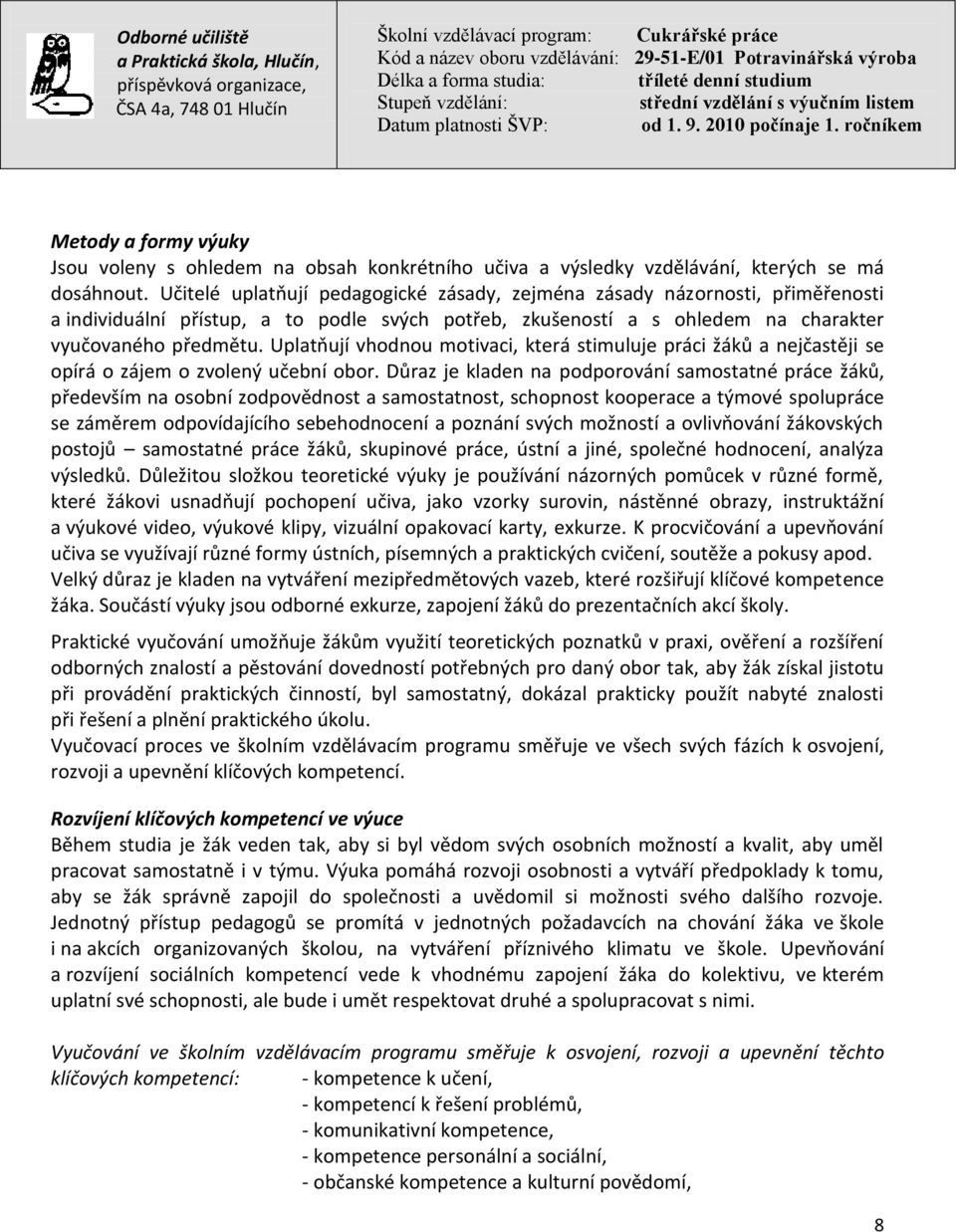 Uplatňují vhodnou motivaci, která stimuluje práci žáků a nejčastěji se opírá o zájem o zvolený učební obor.