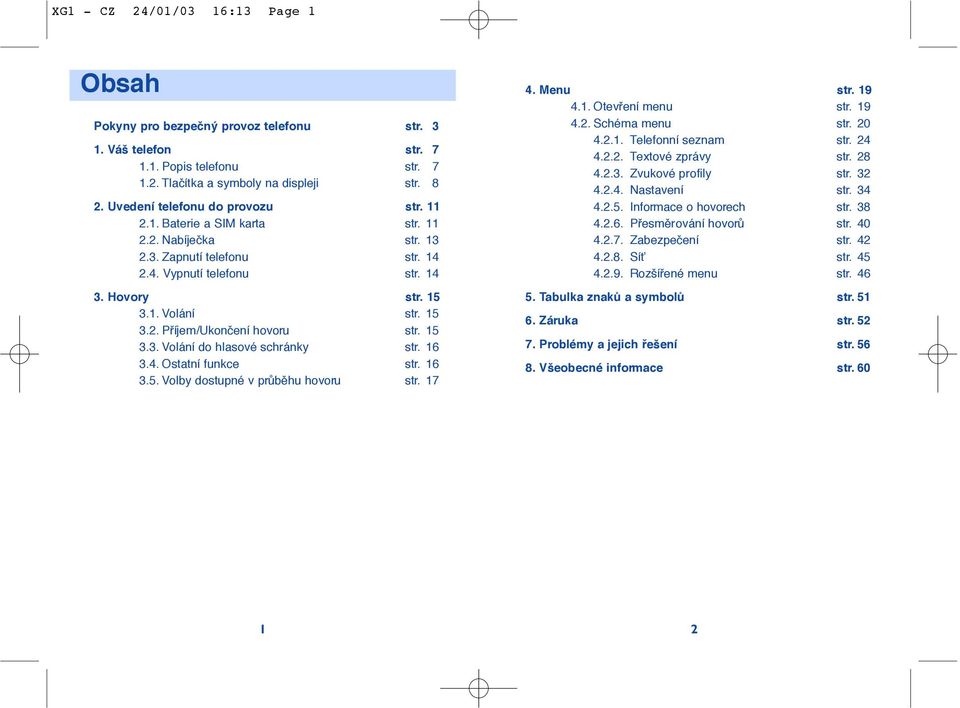 16 3.4. Ostatní funkce str. 16 3.5. Vlby dstupné v prûbûhu hvru str. 17 4. Menu str. 19 4.1. Otevfiení menu str. 19 4.2. Schéma menu str. 20 4.2.1. Telefnní seznam str. 24 4.2.2. Textvé zprávy str.