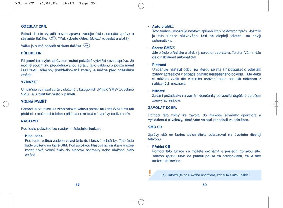 Všechny pfieddefinvané zprávy je mžné pfied desláním zmûnit. VYMAZAT UmžÀuje vymazat zprávy ulžené v kategriích Pfiijaté SMS/ Odeslané SMS«a uvlnit tak míst v pamûti.