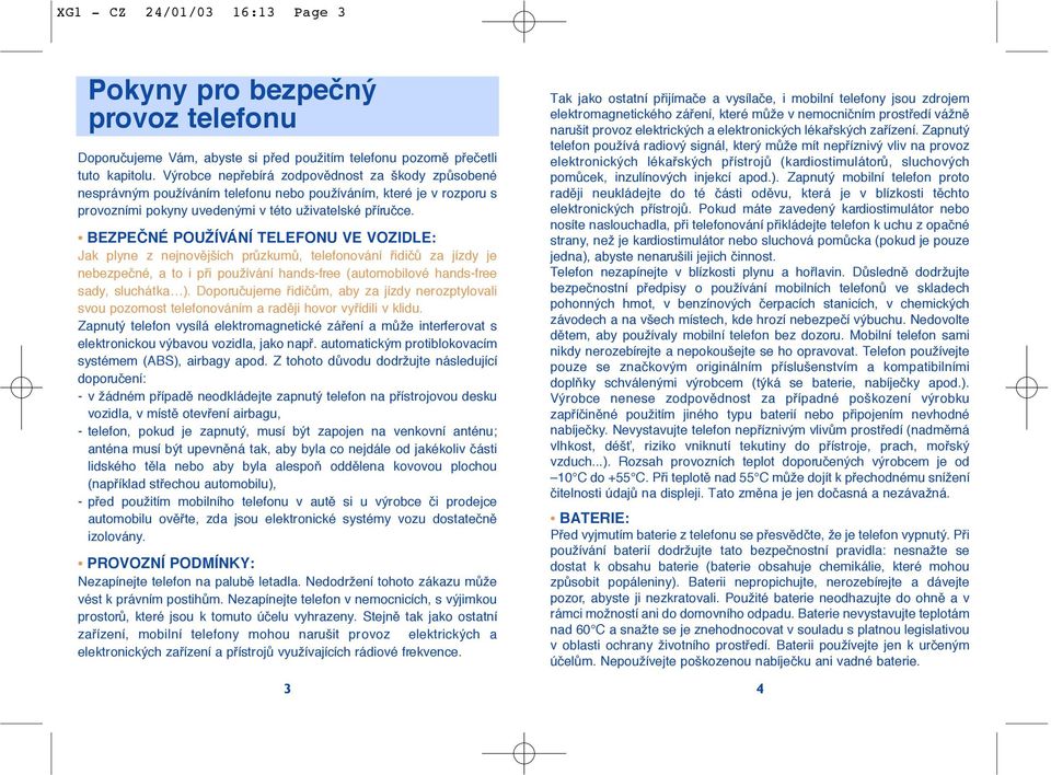 BEZPEČNÉ POUŽÍVÁNÍ TELEFONU VE VOZIDLE: Jak plyne z nejnvûjších prûzkumû, telefnvání fiidiãû za jízdy je nebezpeãné, a t i pfii pužívání hands-free (autmbilvé hands-free sady, sluchátka ).