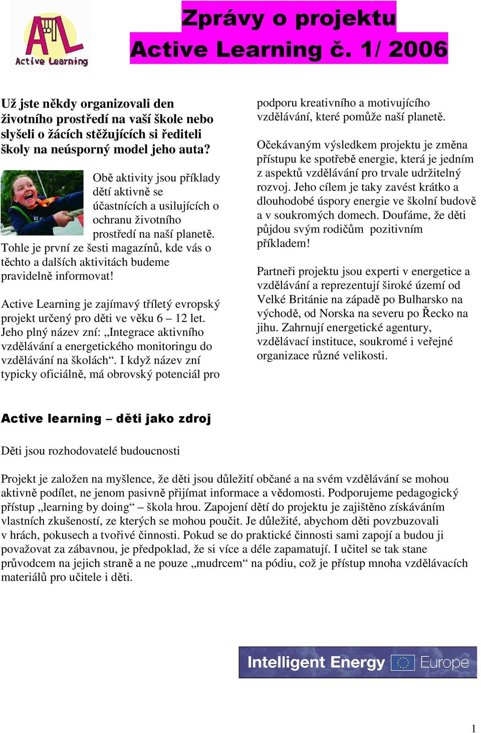 Tohle je první ze šesti magazínů, kde vás o těchto a dalších aktivitách budeme pravidelně informovat! Active Learning je zajímavý tříletý evropský projekt určený pro děti ve věku 6 12 let.