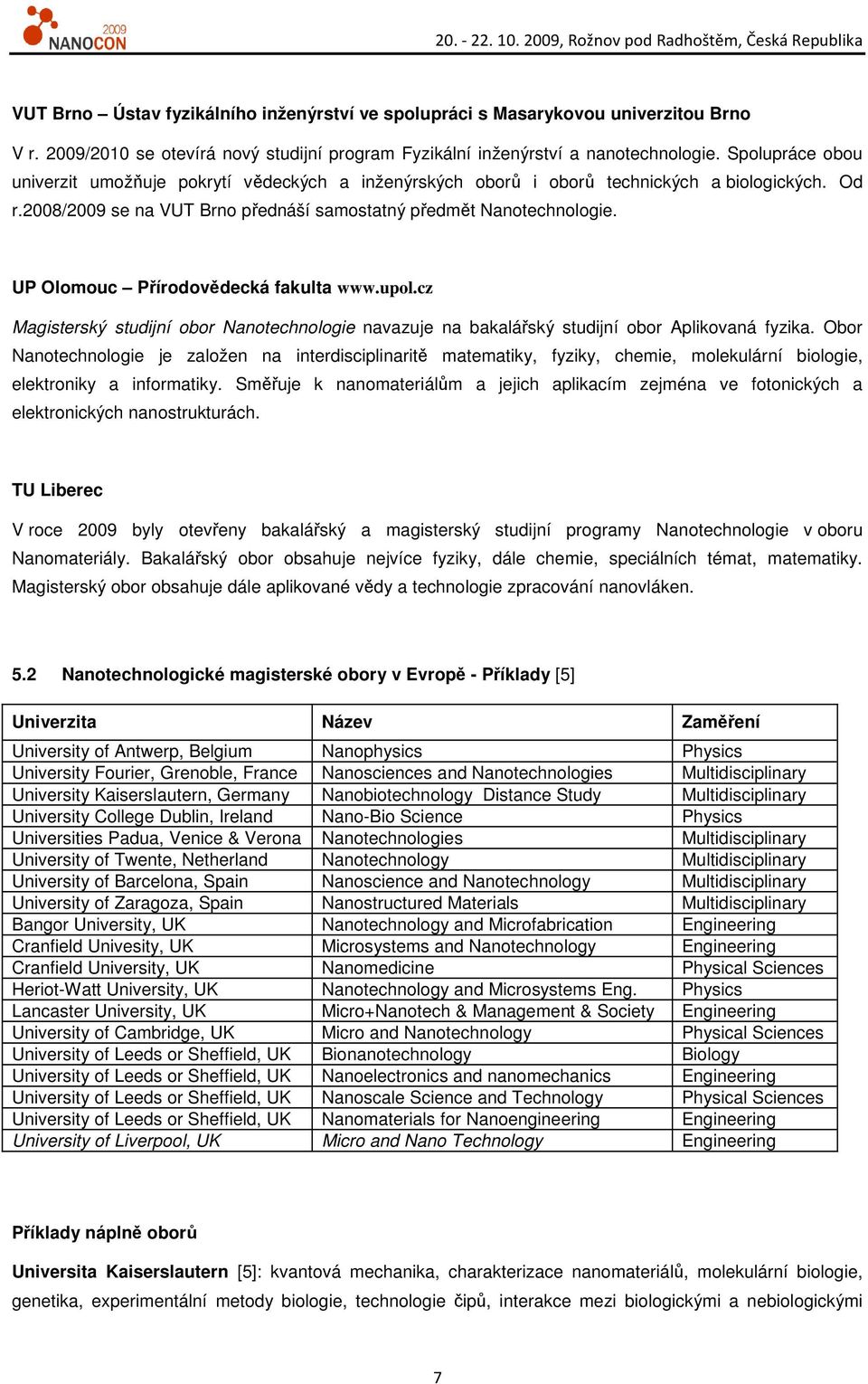 UP Olomouc Přírodovědecká fakulta www.upol.cz Magisterský studijní obor Nanotechnologie navazuje na bakalářský studijní obor Aplikovaná fyzika.