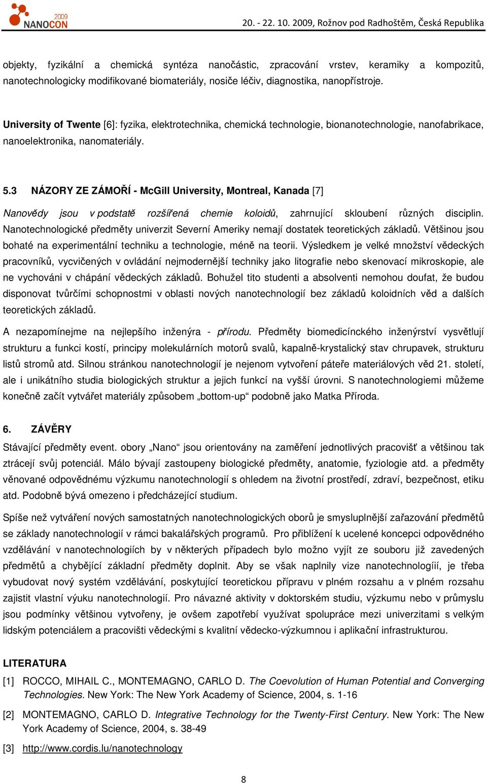 3 NÁZORY ZE ZÁMOŘÍ - McGill University, Montreal, Kanada [7] Nanovědy jsou v podstatě rozšířená chemie koloidů, zahrnující skloubení různých disciplin.