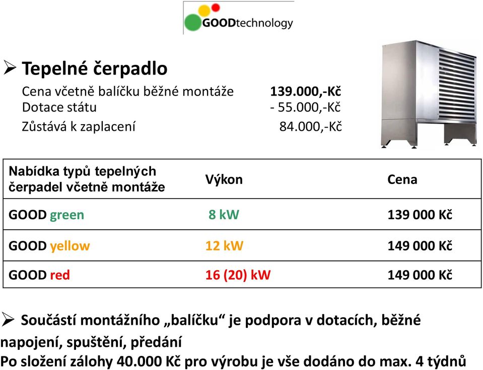 000,-Kč Nabídka typů tepelných čerpadel včetně montáže Výkon Cena GOOD green 8 kw 139 000 Kč GOOD yellow