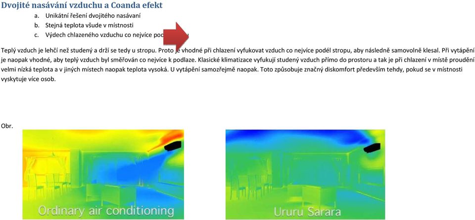 Proto je vhodné při chlazení vyfukovat vzduch co nejvíce podél stropu, aby následně samovolně klesal.