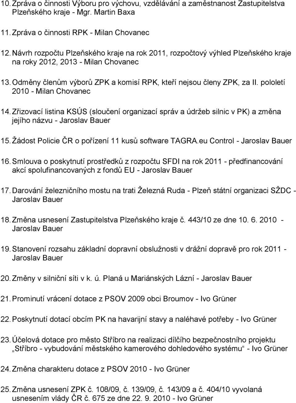 pololetí 2010 - Milan Chovanec 14. Zřizovací listina KSÚS (sloučení organizací správ a údrţeb silnic v PK) a změna jejího názvu - Jaroslav Bauer 15.