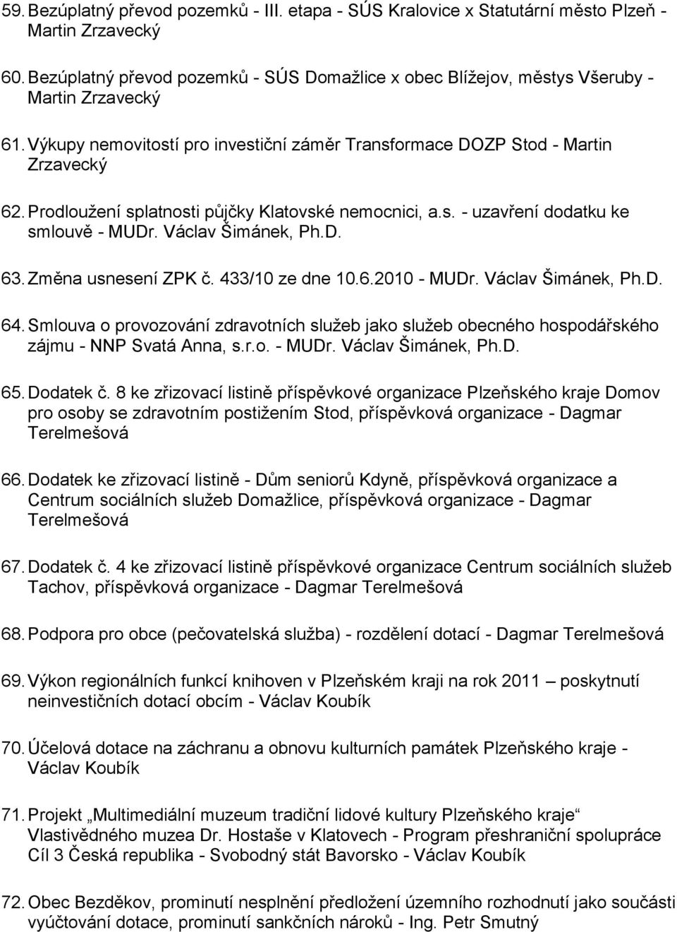 Změna usnesení ZPK č. 433/10 ze dne 10.6.2010 - MUDr. Václav Šimánek, Ph.D. 64. Smlouva o provozování zdravotních sluţeb jako sluţeb obecného hospodářského zájmu - NNP Svatá Anna, s.r.o. - MUDr. Václav Šimánek, Ph.D. 65.