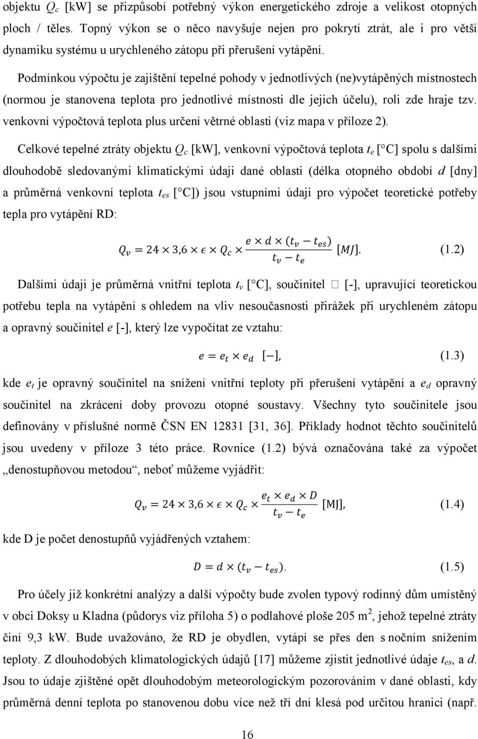 Podmínkou výpočtu je zajištění tepelné pohody v jednotlivých (ne)vytápěných místnostech (normou je stanovena teplota pro jednotlivé místnosti dle jejich účelu), roli zde hraje tzv.