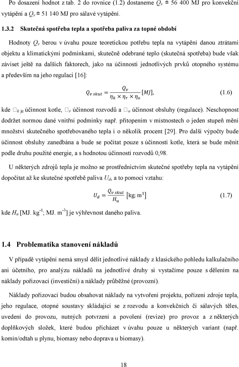 teplo (skutečná spotřeba) bude však záviset ještě na dalších faktorech, jako na účinnosti jednotlivých prvků otopného systému a především na jeho regulaci [16]: kde k je účinnost kotle, = r účinnost