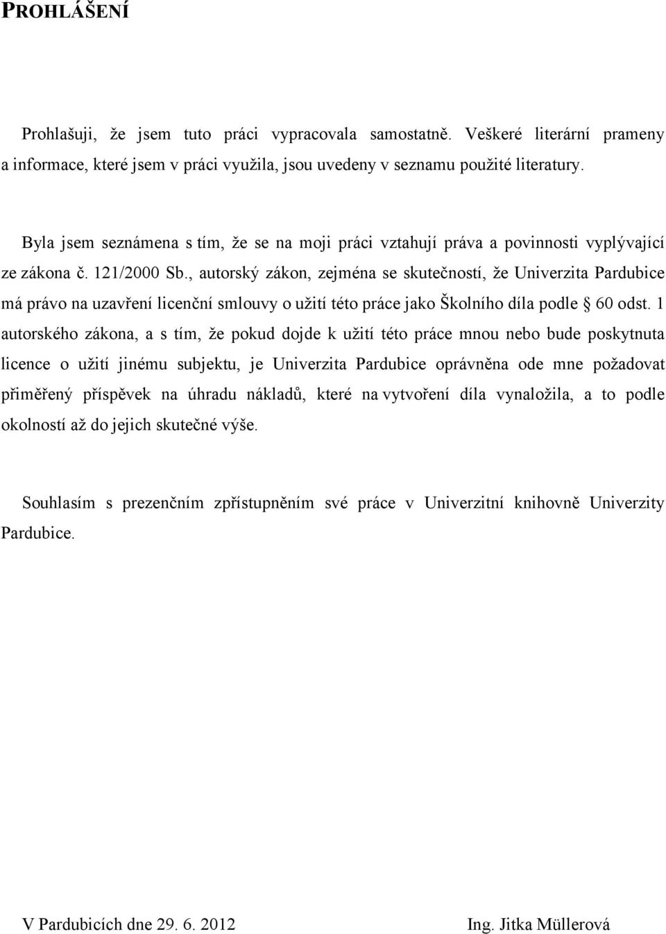 , autorský zákon, zejména se skutečností, že Univerzita Pardubice má právo na uzavření licenční smlouvy o užití této práce jako Školního díla podle 60 odst.