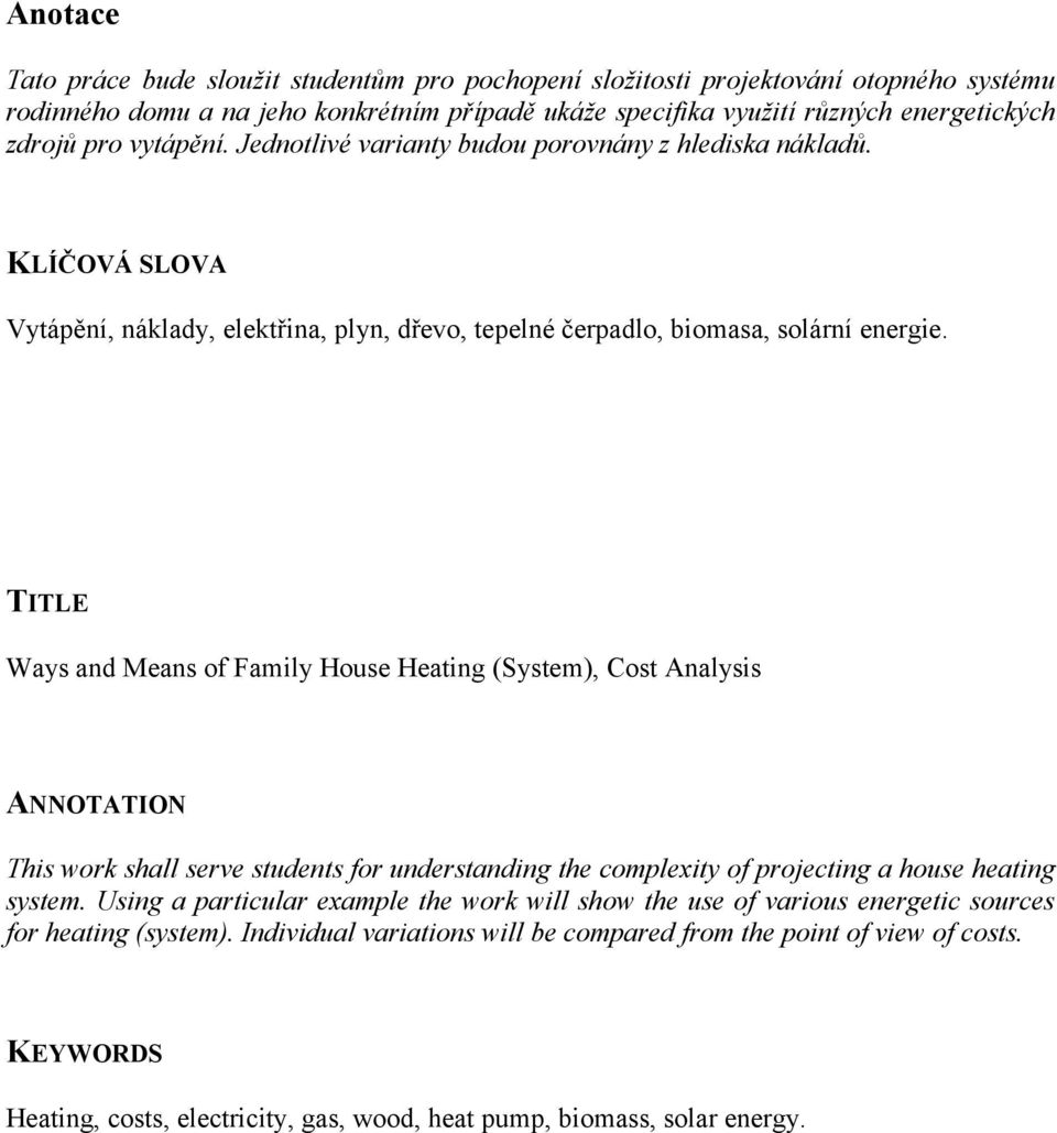 TITLE Ways and Means of Family House Heating (System), Cost Analysis ANNOTATION This work shall serve students for understanding the complexity of projecting a house heating system.