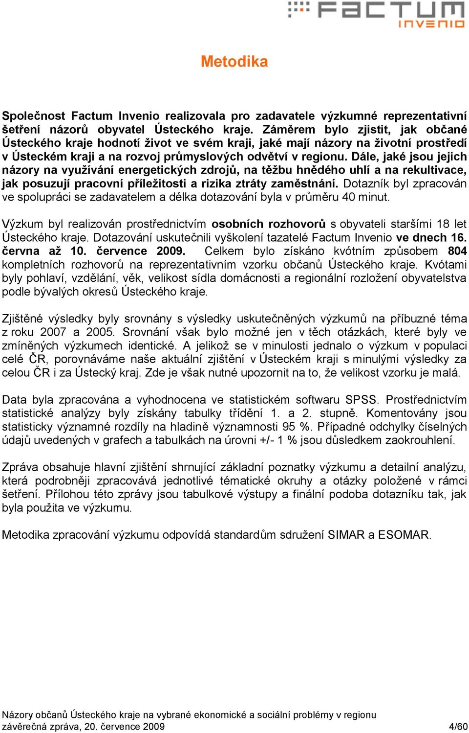 Dále, jaké jsou jejich názory na využívání energetických zdrojů, na těžbu hnědého uhlí a na rekultivace, jak posuzují pracovní příležitosti a rizika ztráty zaměstnání.