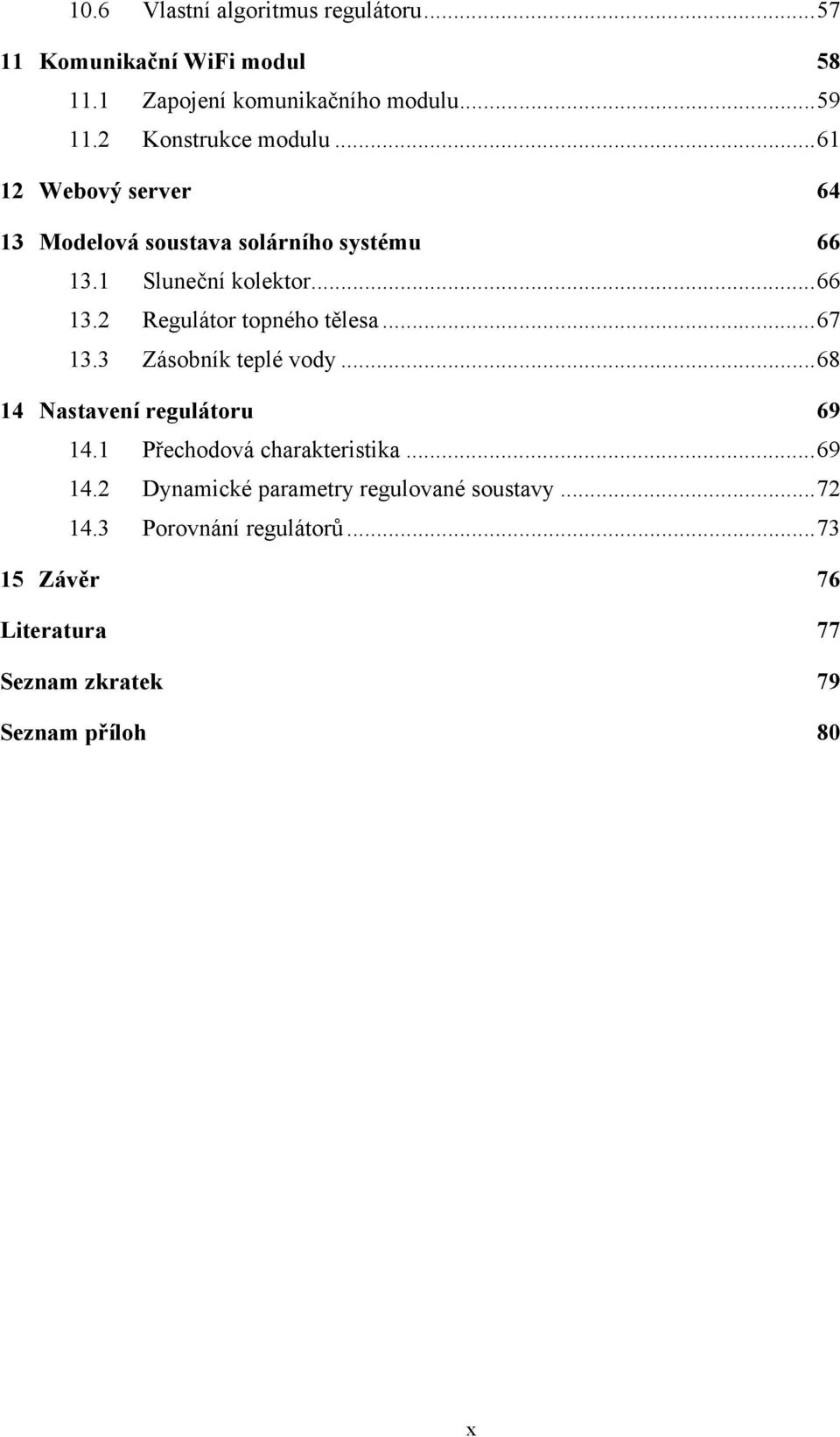 .. 67 13.3 Zásobník teplé vody... 68 14 Nastavení regulátoru 69 14.1 Přechodová charakteristika... 69 14.2 Dynamické parametry regulované soustavy.