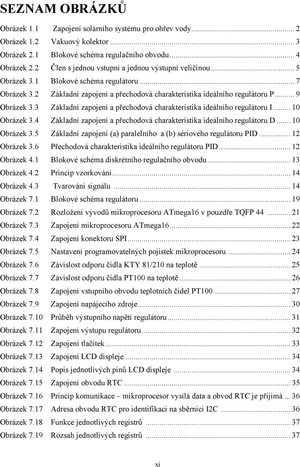 3 Základní zapojení a přechodová charakteristika ideálního regulátoru I... 10 Obrázek 3.4 Základní zapojení a přechodová charakteristika ideálního regulátoru D... 10 Obrázek 3.5 Základní zapojení (a) paralelního a (b) sériového regulátoru PID.