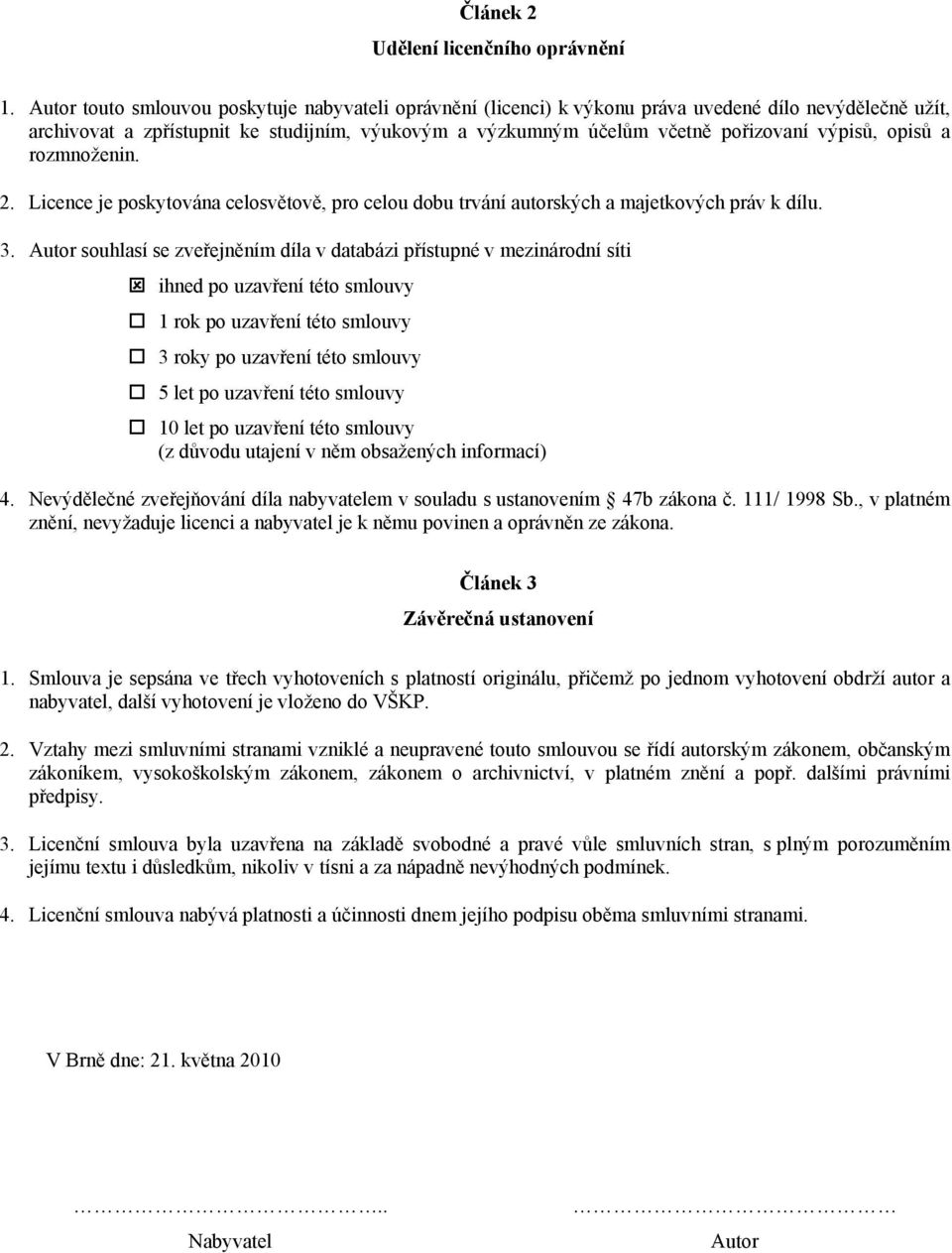 výpisů, opisů a rozmnoženin. 2. Licence je poskytována celosvětově, pro celou dobu trvání autorských a majetkových práv k dílu. 3.