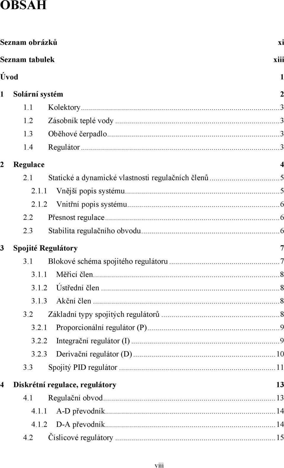 .. 6 3 Spojité Regulátory 7 3.1 Blokové schéma spojitého regulátoru... 7 3.1.1 Měřicí člen... 8 3.1.2 Ústřední člen... 8 3.1.3 Akční člen... 8 3.2 Základní typy spojitých regulátorů... 8 3.2.1 Proporcionální regulátor (P).