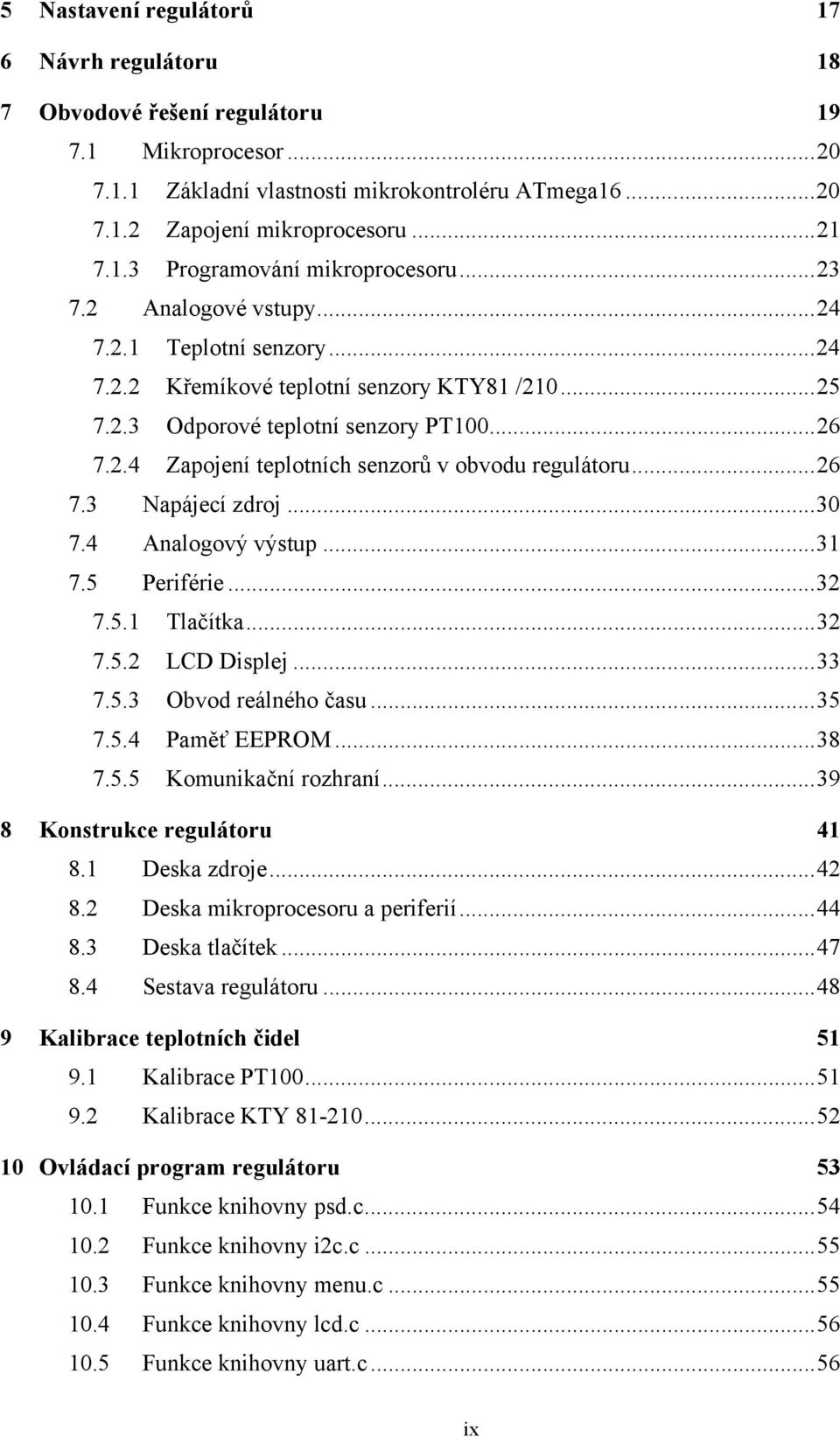 .. 26 7.3 Napájecí zdroj... 30 7.4 Analogový výstup... 31 7.5 Periférie... 32 7.5.1 Tlačítka... 32 7.5.2 LCD Displej... 33 7.5.3 Obvod reálného času... 35 7.5.4 Paměť EEPROM... 38 7.5.5 Komunikační rozhraní.