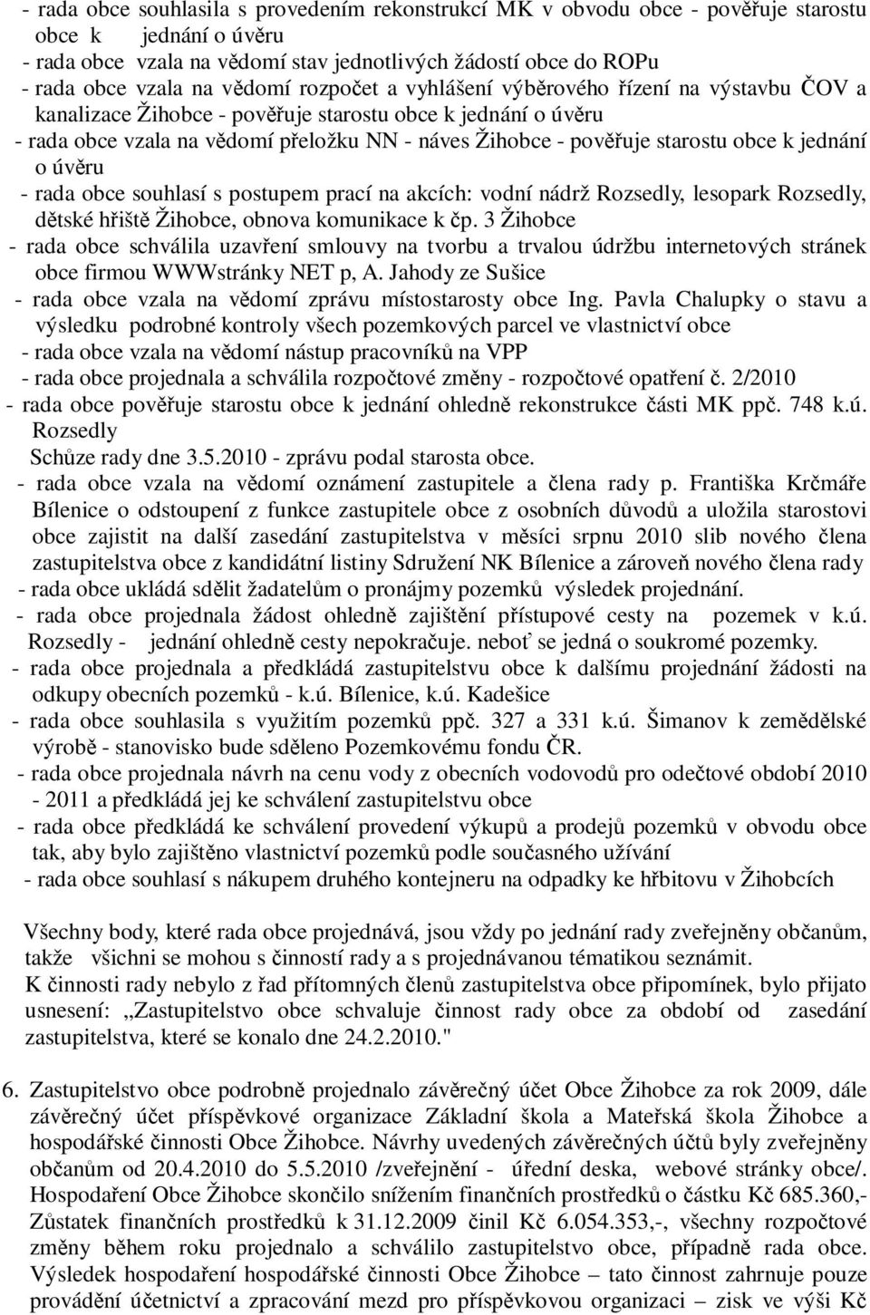 starostu obce k jednání o úvěru - rada obce souhlasí s postupem prací na akcích: vodní nádrž Rozsedly, lesopark Rozsedly, dětské hřiště Žihobce, obnova komunikace k čp.