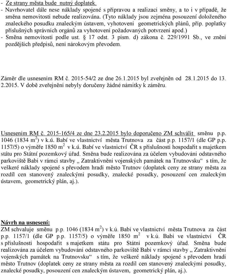 poplatky příslušných správních orgánů za vyhotovení požadovaných potvrzení apod.) - Směna nemovitostí podle ust. 17 odst. 3 písm. d) zákona č. 229/1991 Sb.