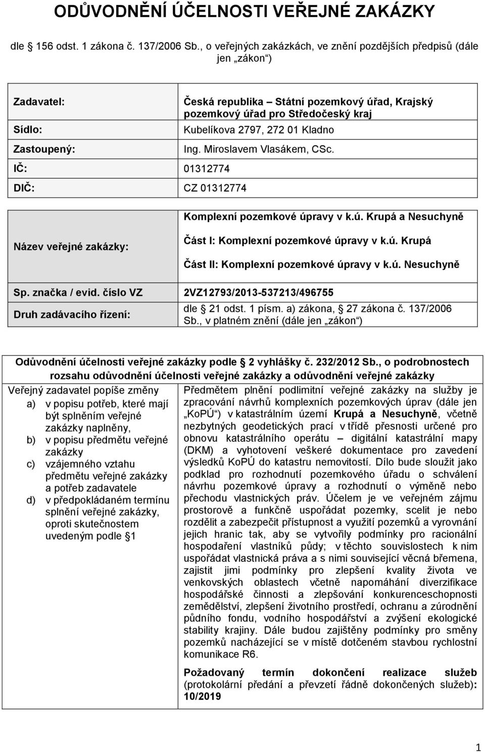 Středočeský kraj Kubelíkova 2797, 272 01 Kladno Ing. Miroslavem Vlasákem, CSc. Komplexní pozemkové úpravy v k.ú. Krupá a Nesuchyně Název veřejné zakázky: Sp. značka / evid.