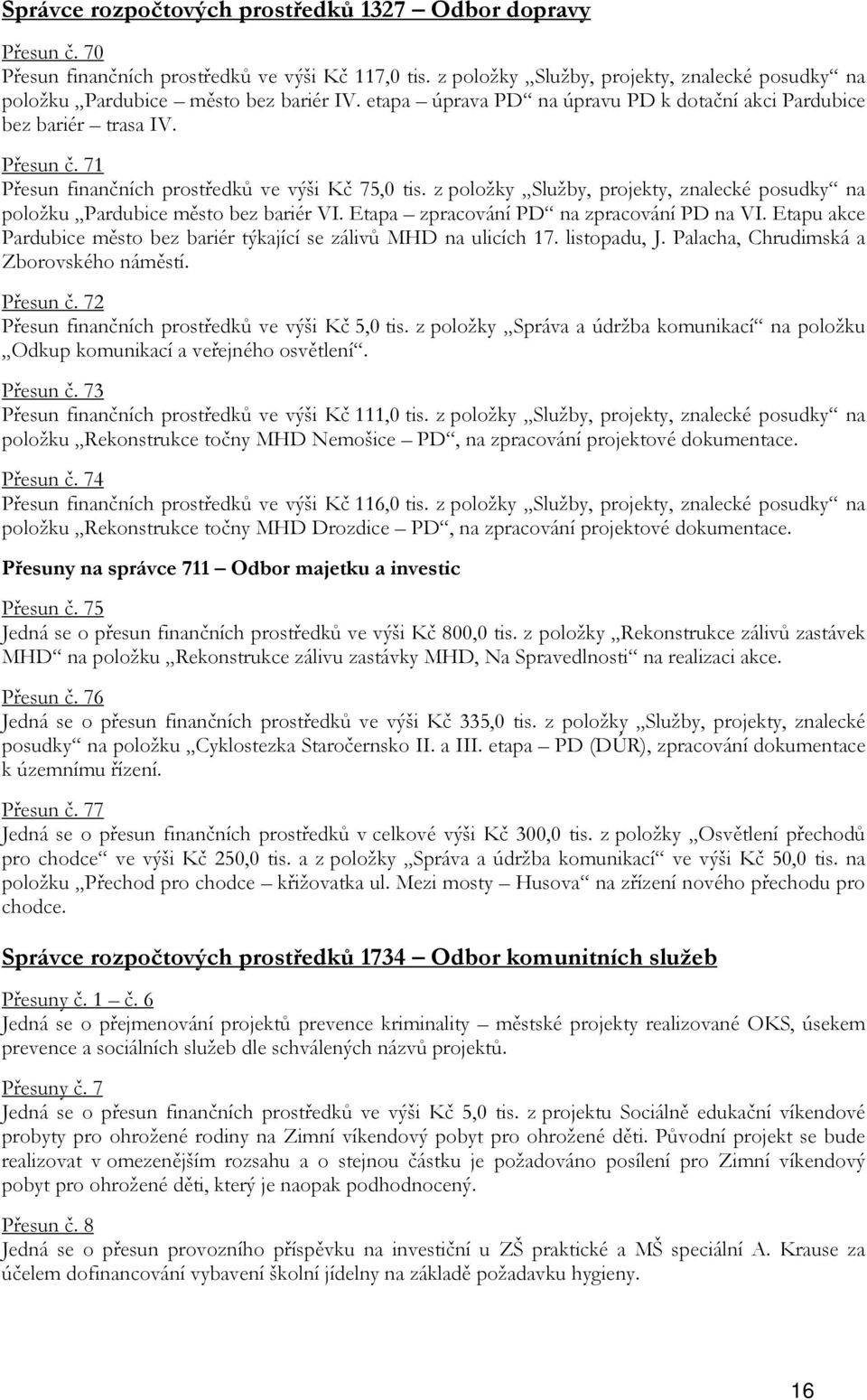 71 Přesun finančních prostředků ve výši Kč 75,0 tis. z položky Služby, projekty, znalecké posudky na položku Pardubice město bez bariér VI. Etapa zpracování PD na zpracování PD na VI.