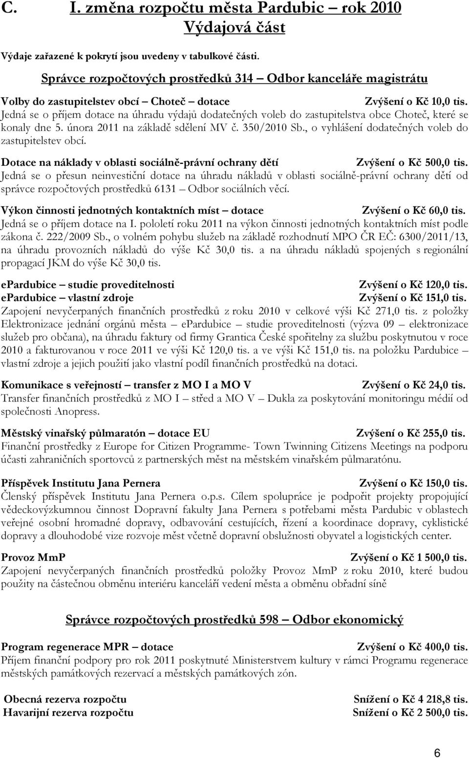 Jedná se o příjem dotace na úhradu výdajů dodatečných voleb do zastupitelstva obce Choteč, které se konaly dne 5. února 2011 na základě sdělení MV č. 350/2010 Sb.