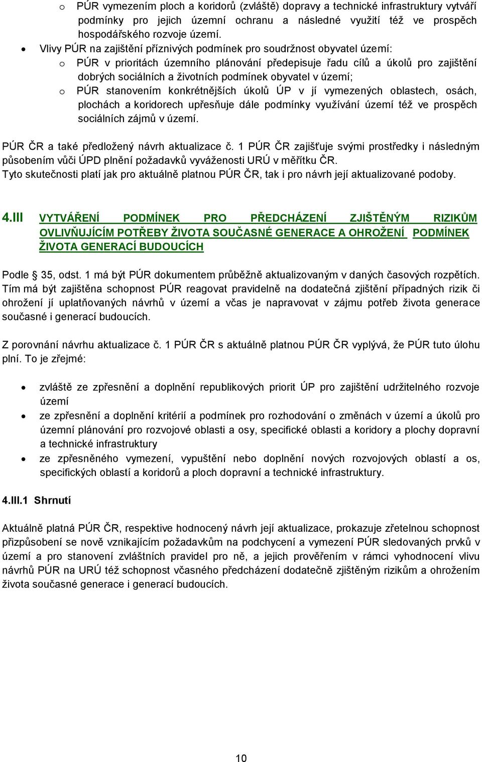 obyvatel v území; o PÚR stanovením konkrétnějších úkolů ÚP v jí vymezených oblastech, osách, plochách a koridorech upřesňuje dále podmínky využívání území též ve prospěch sociálních zájmů v území.