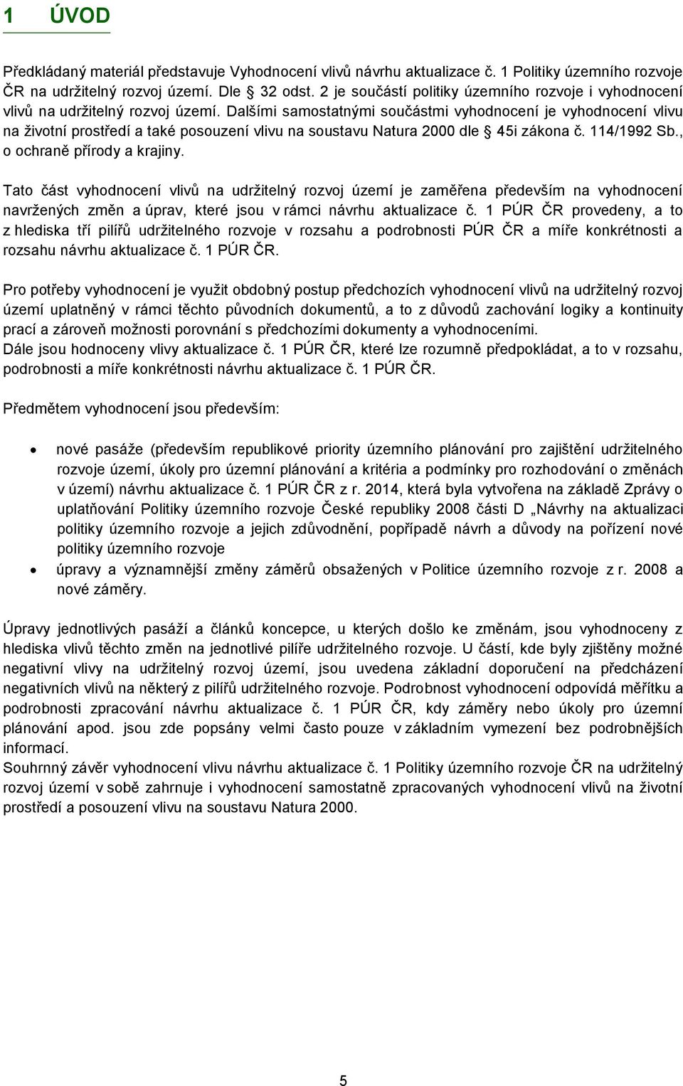 Dalšími samostatnými součástmi vyhodnocení je vyhodnocení vlivu na životní prostředí a také posouzení vlivu na soustavu Natura 2000 dle 45i zákona č. 114/1992 Sb., o ochraně přírody a krajiny.