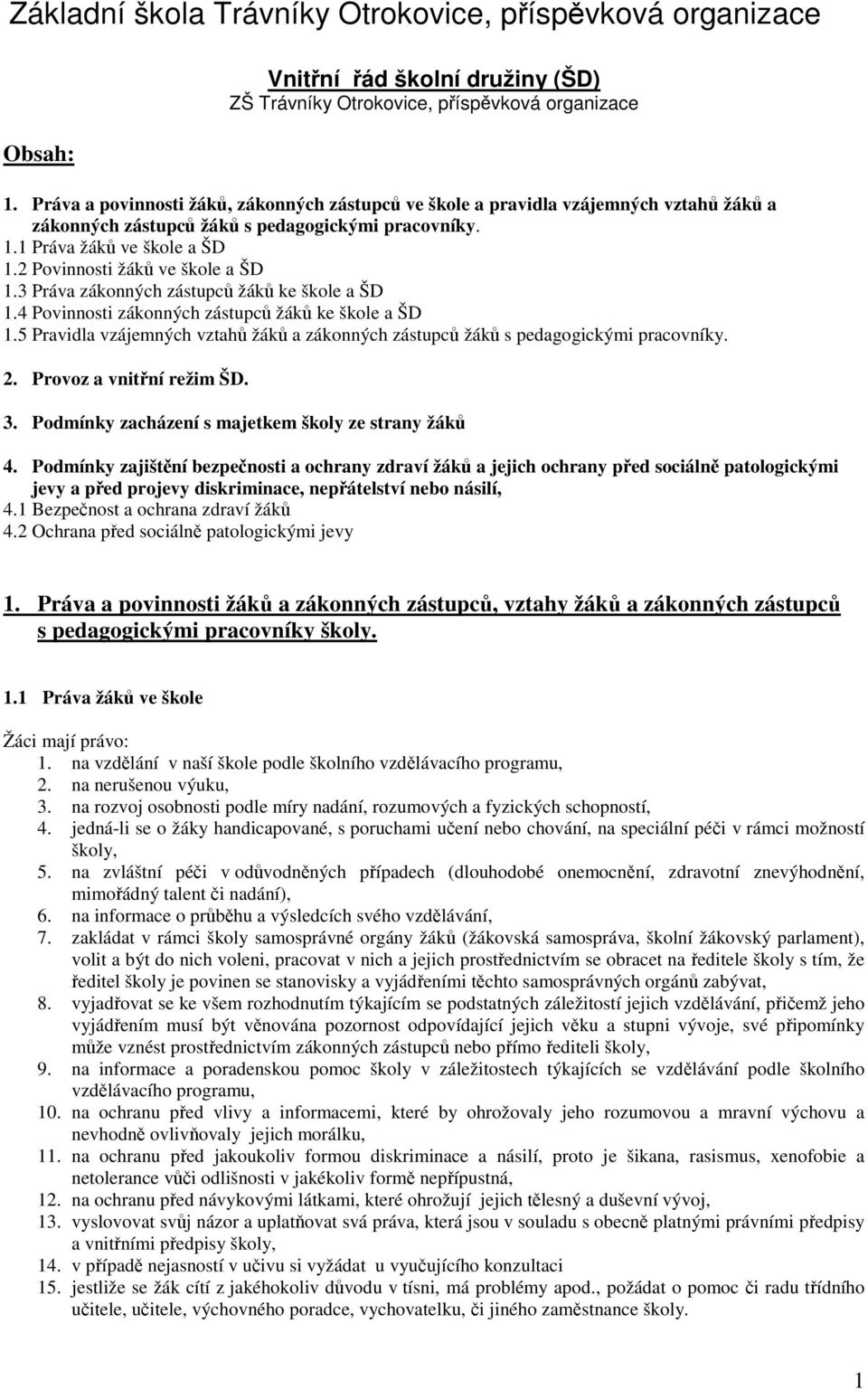 2 Povinnosti žáků ve škole a ŠD 1.3 Práva zákonných zástupců žáků ke škole a ŠD 1.4 Povinnosti zákonných zástupců žáků ke škole a ŠD 1.