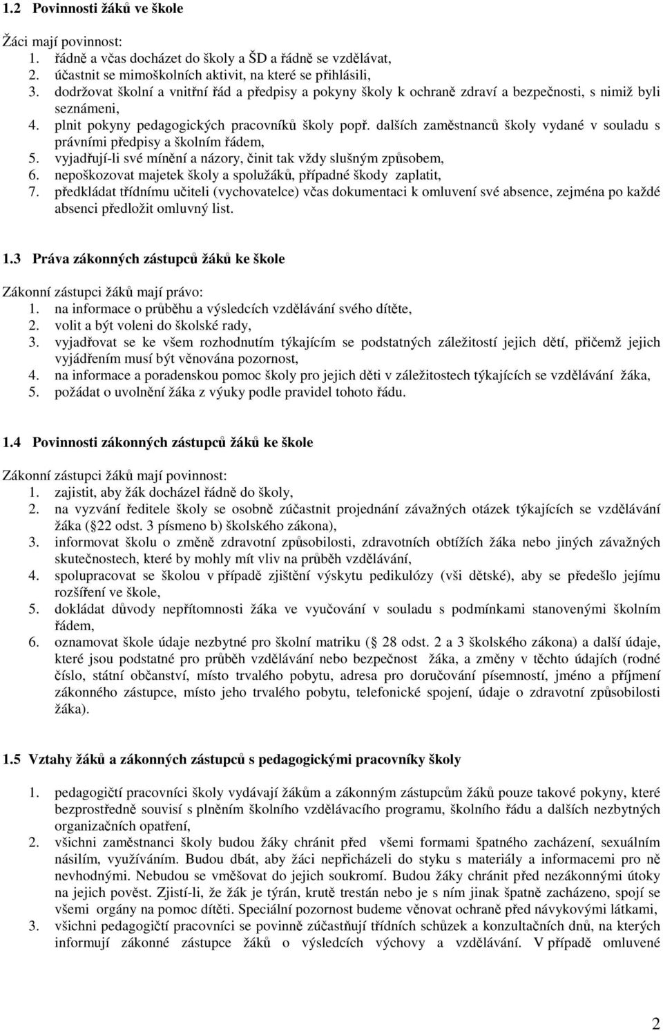 dalších zaměstnanců školy vydané v souladu s právními předpisy a školním řádem, 5. vyjadřují-li své mínění a názory, činit tak vždy slušným způsobem, 6.