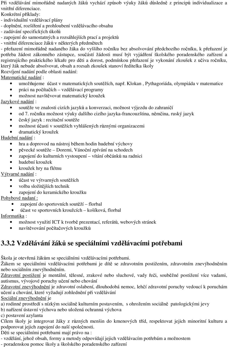 vnitřní diferenciace žáků v některých předmětech - přeřazení mimořádně nadaného žáka do vyššího ročníku bez absolvování předchozího ročníku, k přeřazení je potřeba žádost zákonného zástupce, součástí